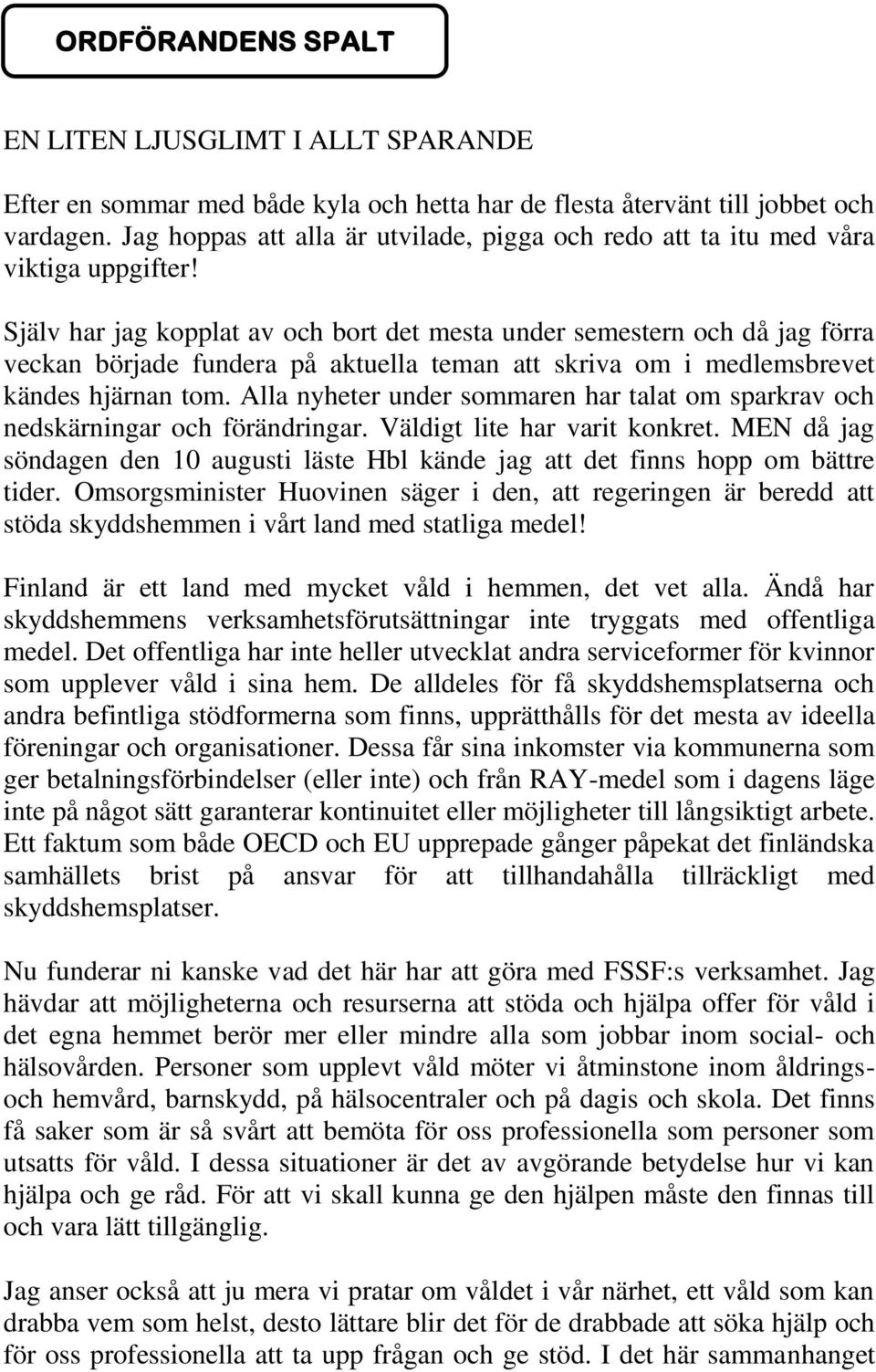 Själv har jag kopplat av och bort det mesta under semestern och då jag förra veckan började fundera på aktuella teman att skriva om i medlemsbrevet kändes hjärnan tom.