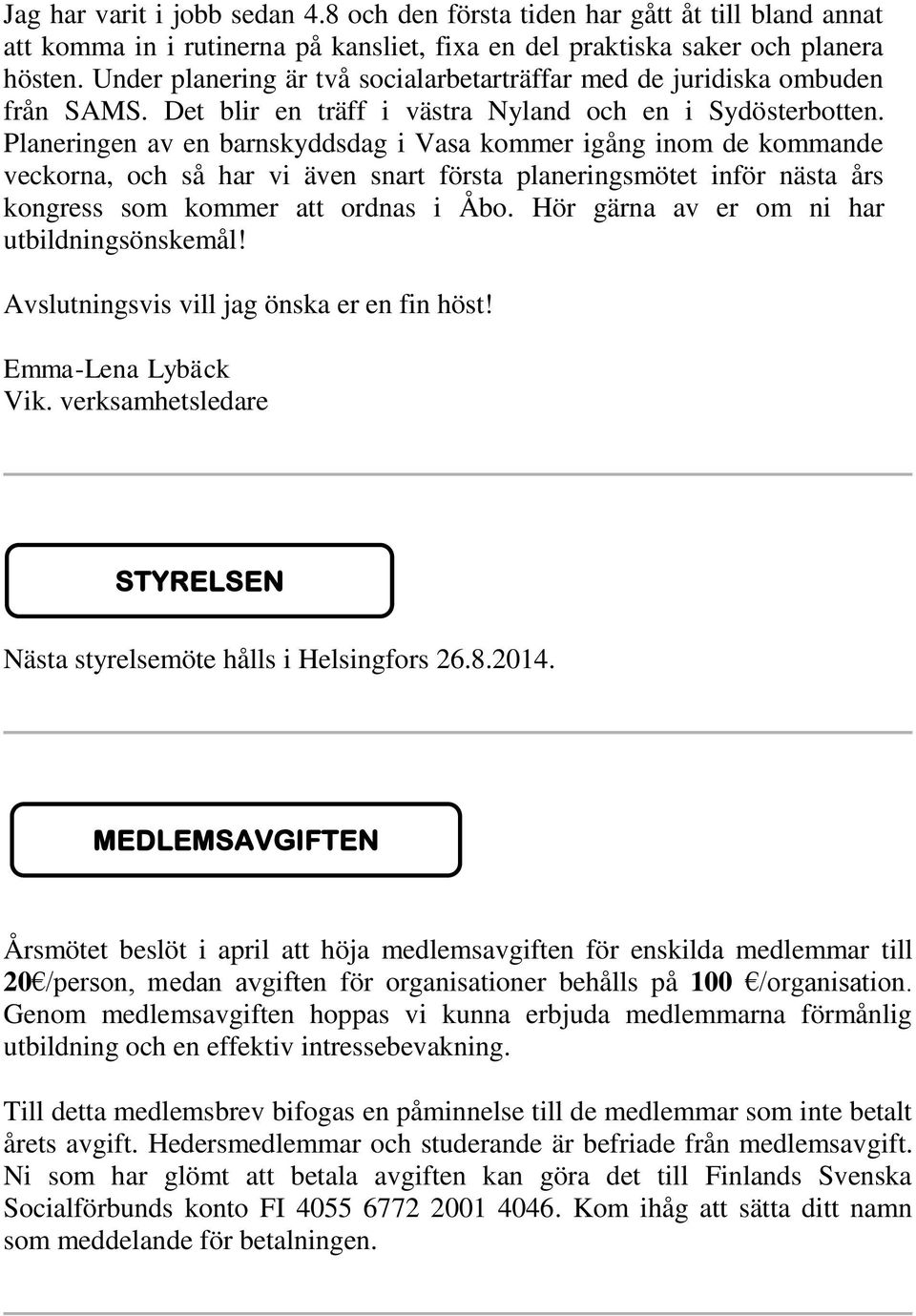 Planeringen av en barnskyddsdag i Vasa kommer igång inom de kommande veckorna, och så har vi även snart första planeringsmötet inför nästa års kongress som kommer att ordnas i Åbo.