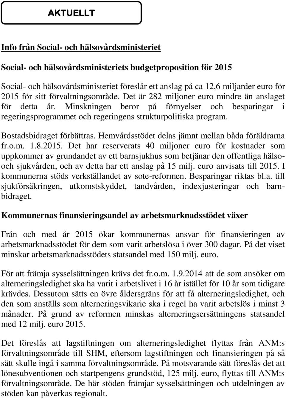 Minskningen beror på förnyelser och besparingar i regeringsprogrammet och regeringens strukturpolitiska program. Bostadsbidraget förbättras. Hemvårdsstödet delas jämnt mellan båda föräldrarna fr.o.m. 1.