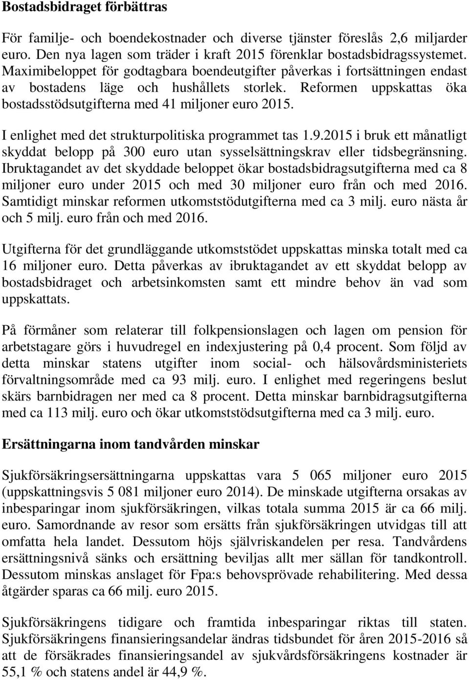 I enlighet med det strukturpolitiska programmet tas 1.9.2015 i bruk ett månatligt skyddat belopp på 300 euro utan sysselsättningskrav eller tidsbegränsning.