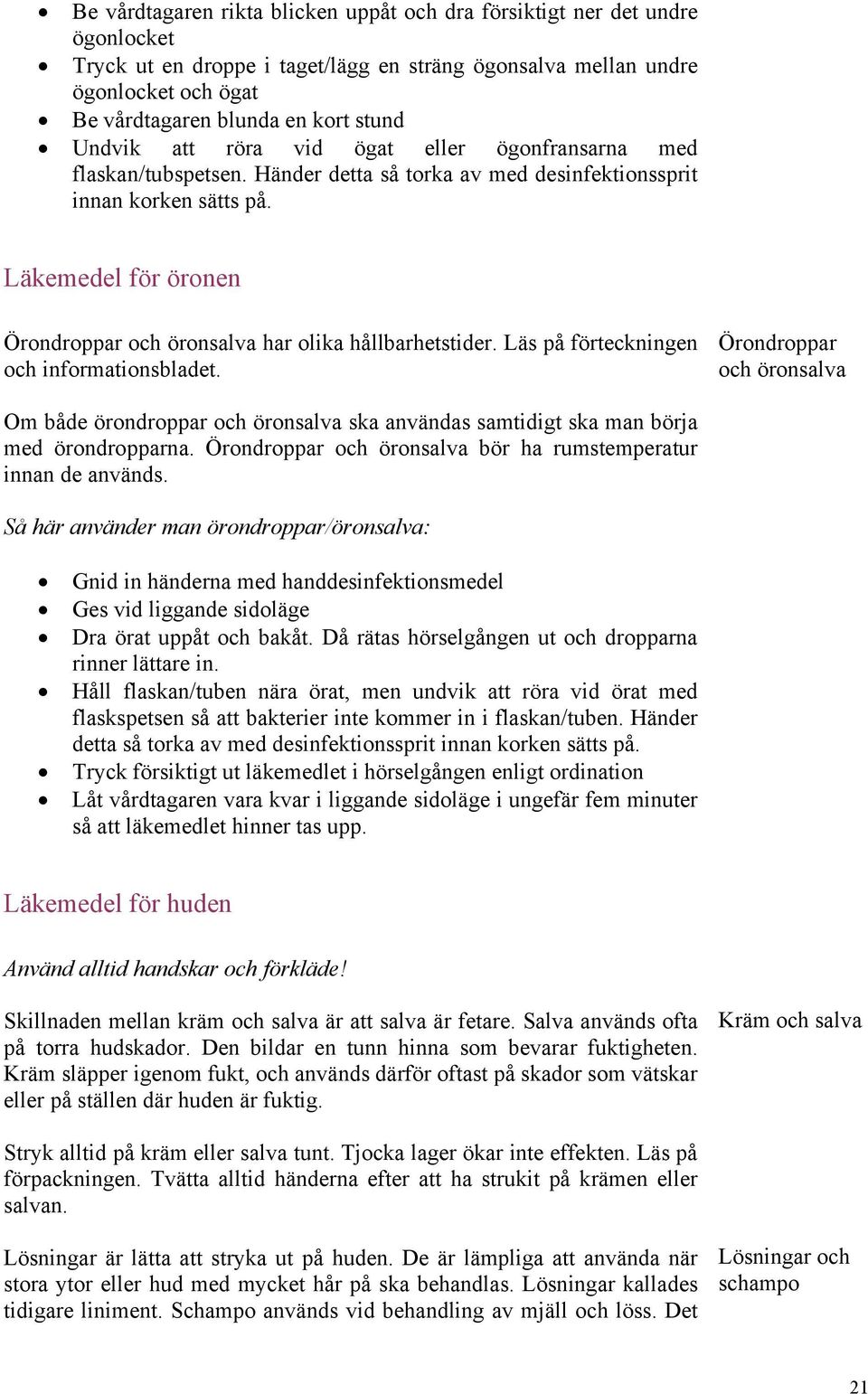 Läkemedel för öronen Örondroppar och öronsalva har olika hållbarhetstider. Läs på förteckningen och informationsbladet.