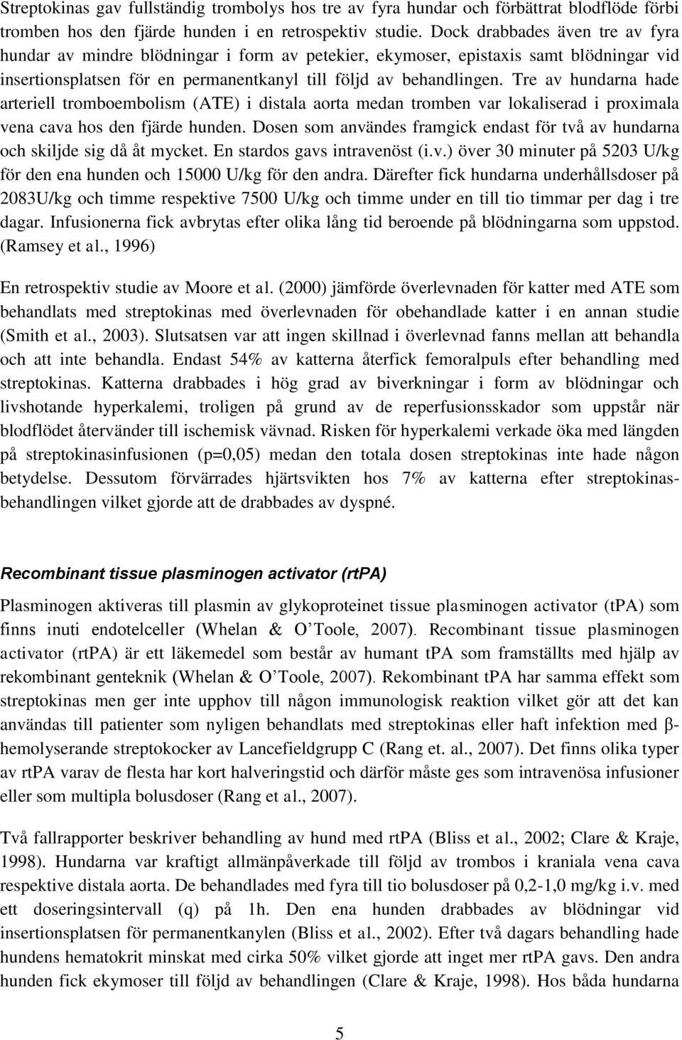 Tre av hundarna hade arteriell tromboembolism (ATE) i distala aorta medan tromben var lokaliserad i proximala vena cava hos den fjärde hunden.