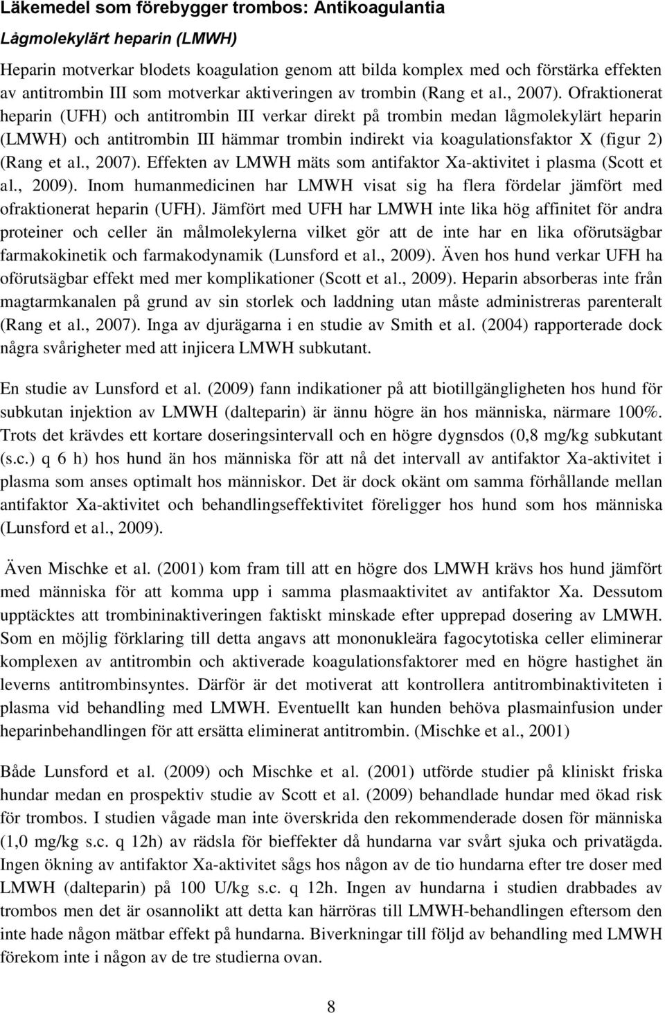 Ofraktionerat heparin (UFH) och antitrombin III verkar direkt på trombin medan lågmolekylärt heparin (LMWH) och antitrombin III hämmar trombin indirekt via koagulationsfaktor X (figur 2) (Rang et al.