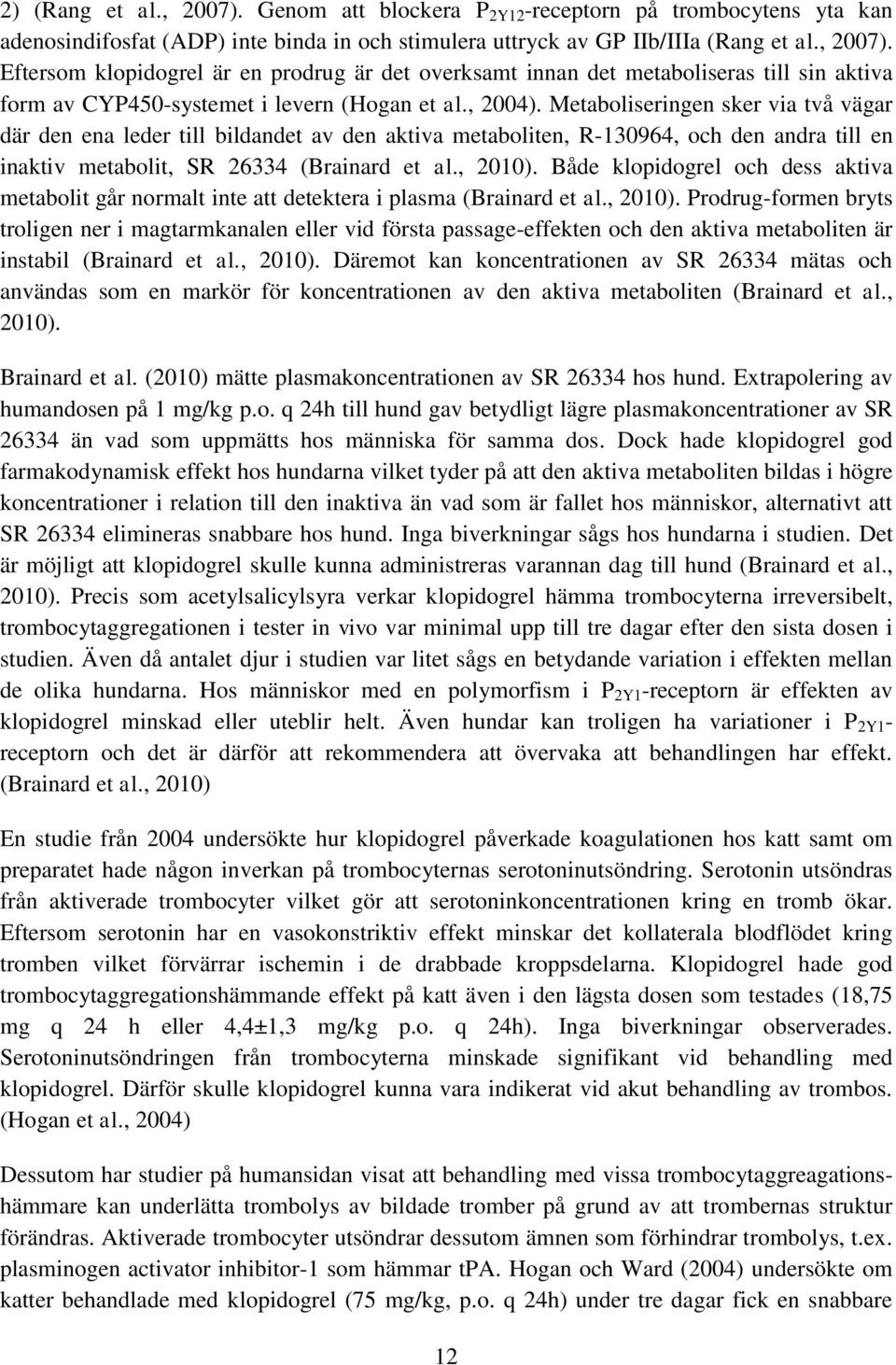 Både klopidogrel och dess aktiva metabolit går normalt inte att detektera i plasma (Brainard et al., 2010).