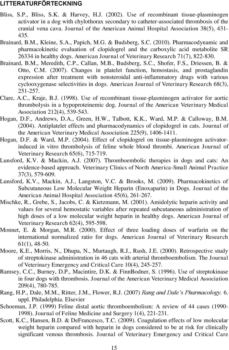 Journal of the American Animal Hospital Association 38(5), 431-435. Brainard, B.M., Kleine, S.A., Papich, M.G. & Budsberg, S.C. (2010).