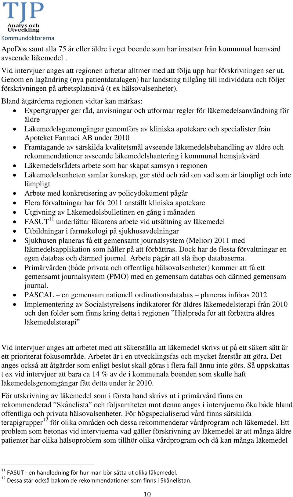 Genom en lagändring (nya patientdatalagen) har landsting tillgång till individdata och följer förskrivningen på arbetsplatsnivå (t ex hälsovalsenheter).