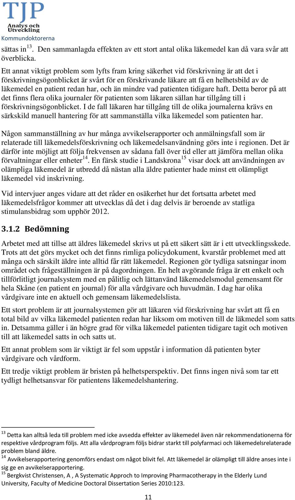 redan har, och än mindre vad patienten tidigare haft. Detta beror på att det finns flera olika journaler för patienten som läkaren sällan har tillgång till i förskrivningsögonblicket.