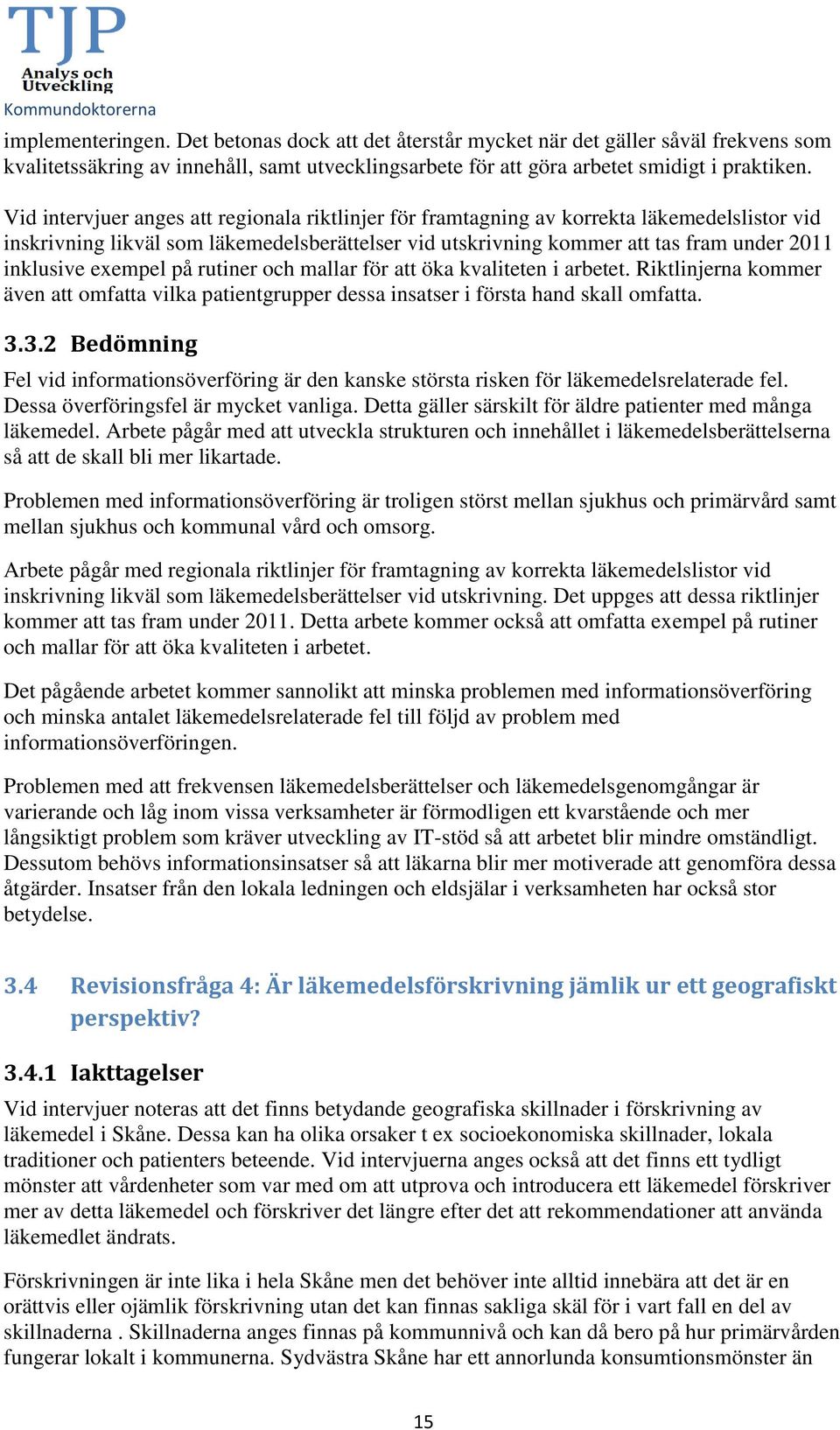 exempel på rutiner och mallar för att öka kvaliteten i arbetet. Riktlinjerna kommer även att omfatta vilka patientgrupper dessa insatser i första hand skall omfatta. 3.