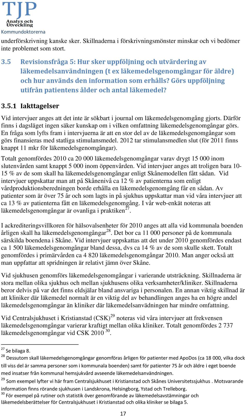 Görs uppföljning utifrån patientens ålder och antal läkemedel? 3.5.1 Iakttagelser Vid intervjuer anges att det inte är sökbart i journal om läkemedelsgenomgång gjorts.