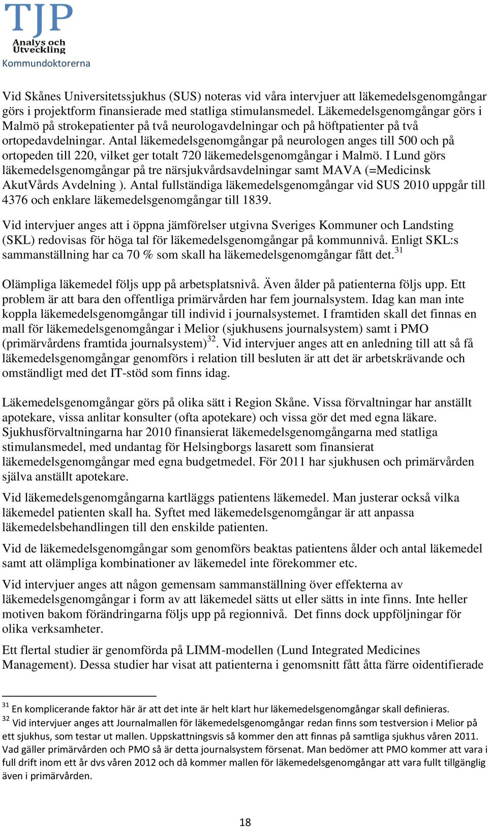 Antal läkemedelsgenomgångar på neurologen anges till 500 och på ortopeden till 220, vilket ger totalt 720 läkemedelsgenomgångar i Malmö.