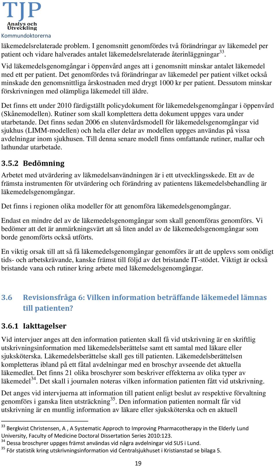 Det genomfördes två förändringar av läkemedel per patient vilket också minskade den genomsnittliga årskostnaden med drygt 1000 kr per patient.