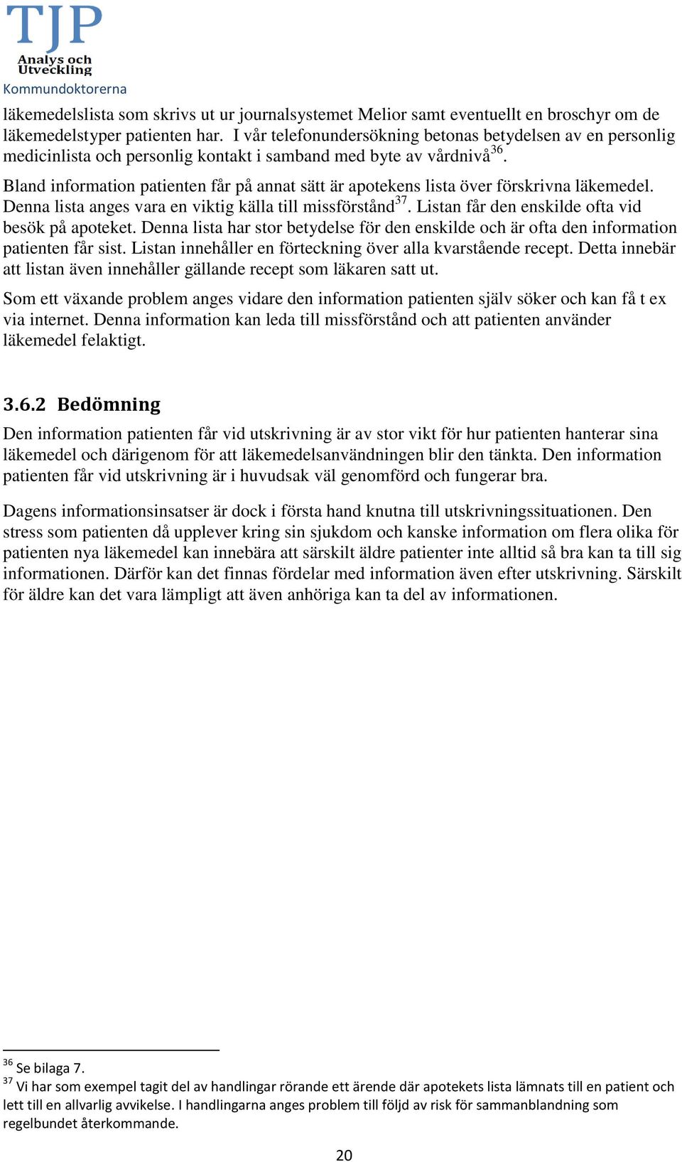 Bland information patienten får på annat sätt är apotekens lista över förskrivna läkemedel. Denna lista anges vara en viktig källa till missförstånd 37.