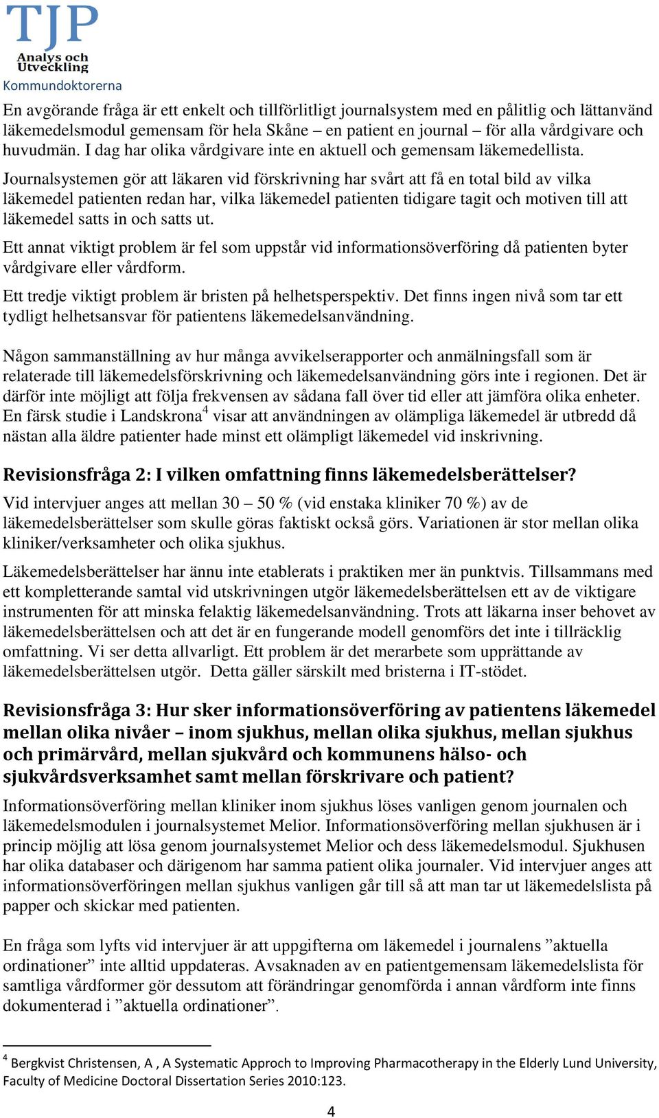 Journalsystemen gör att läkaren vid förskrivning har svårt att få en total bild av vilka läkemedel patienten redan har, vilka läkemedel patienten tidigare tagit och motiven till att läkemedel satts