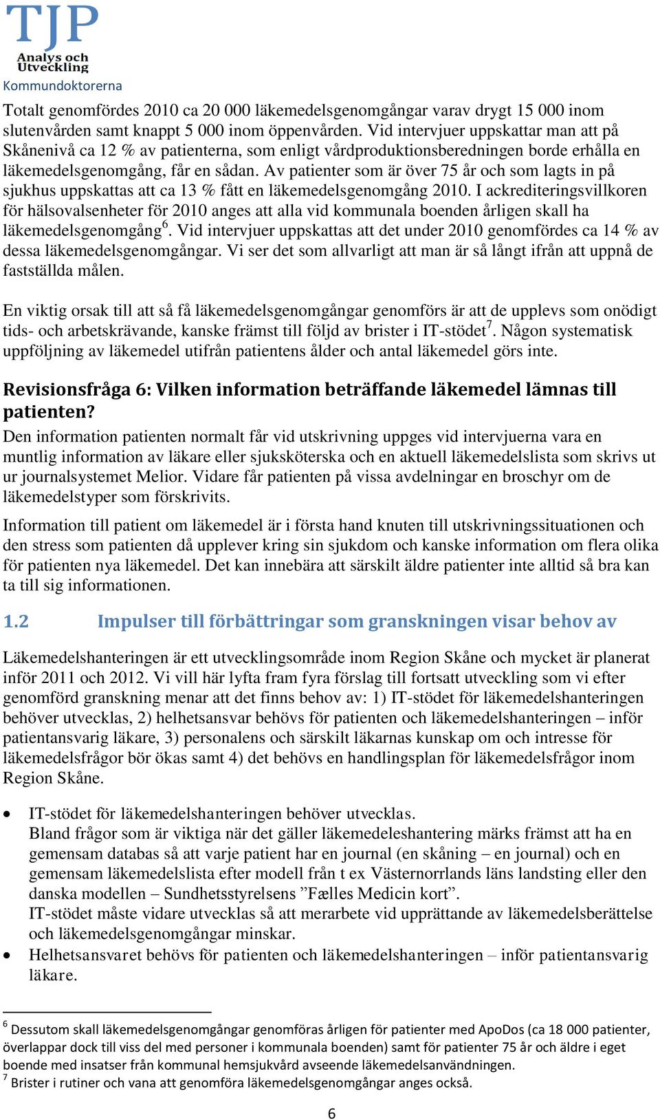 Av patienter som är över 75 år och som lagts in på sjukhus uppskattas att ca 13 % fått en läkemedelsgenomgång 2010.