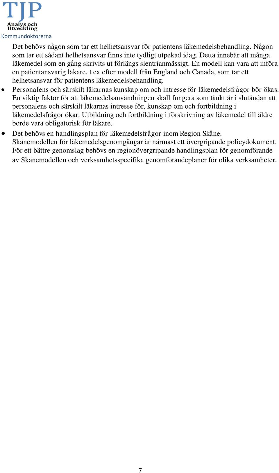 En modell kan vara att införa en patientansvarig läkare, t ex efter modell från England och Canada, som tar ett helhetsansvar för patientens läkemedelsbehandling.