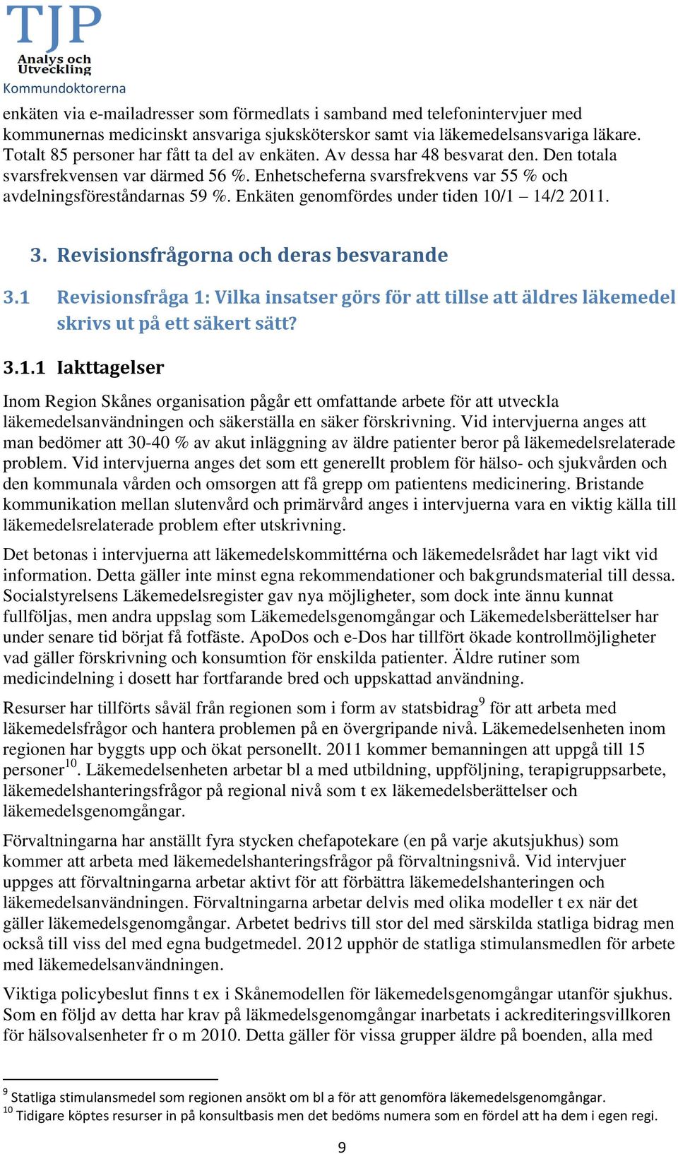 Enkäten genomfördes under tiden 10/1 14/2 2011. 3. Revisionsfrågorna och deras besvarande 3.1 Revisionsfråga 1: Vilka insatser görs för att tillse att äldres läkemedel skrivs ut på ett säkert sätt? 3.1.1 Iakttagelser Inom Region Skånes organisation pågår ett omfattande arbete för att utveckla läkemedelsanvändningen och säkerställa en säker förskrivning.