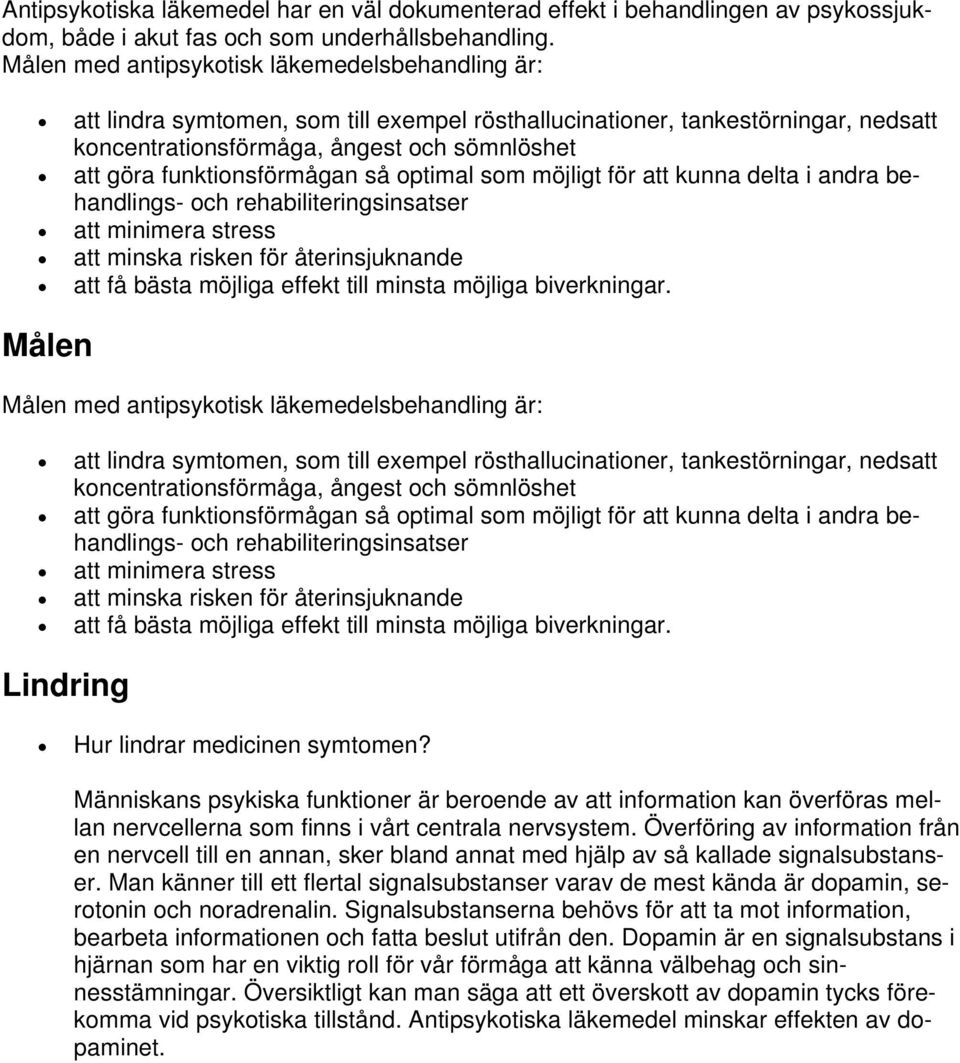 funktionsförmågan så optimal som möjligt för att kunna delta i andra behandlings- och rehabiliteringsinsatser att minimera stress att minska risken för återinsjuknande att få bästa möjliga effekt