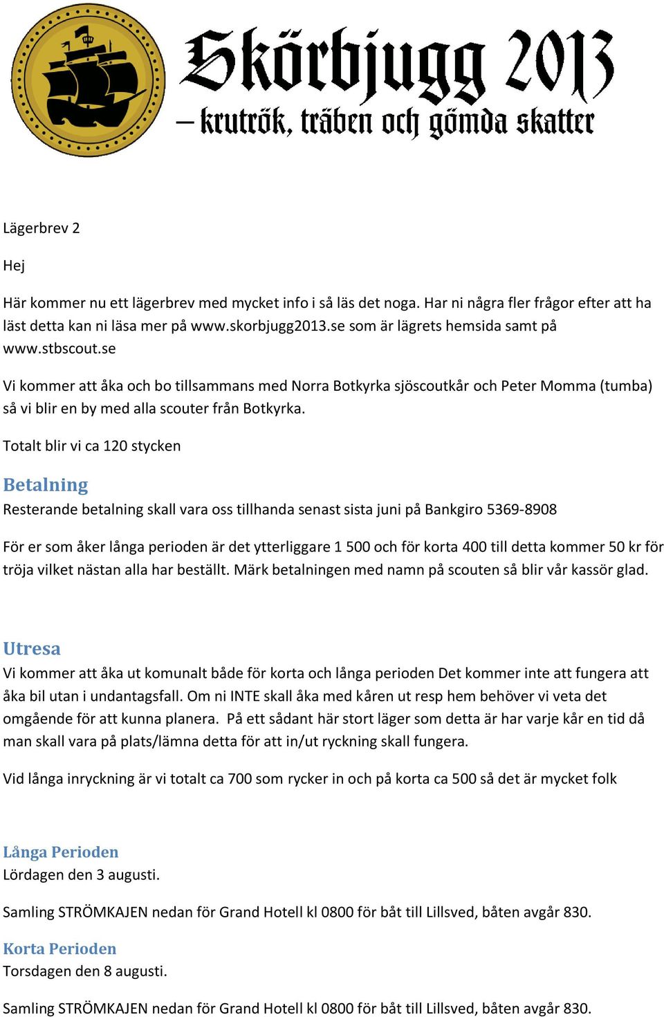 Totalt blir vi ca 120 stycken Betalning Resterande betalning skall vara oss tillhanda senast sista juni på Bankgiro 5369-8908 För er som åker långa perioden är det ytterliggare 1 500 och för korta