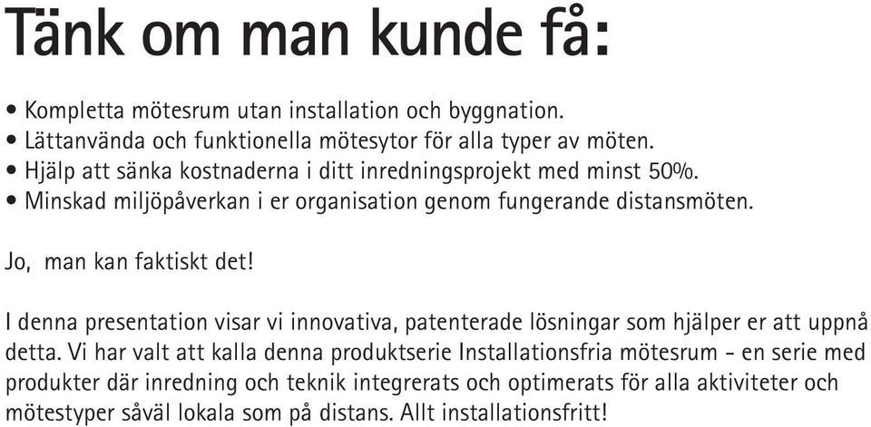 Jo, man kan faktiskt det! I denna presentation visar vi innovativa, patenterade lösningar som hjälper er att uppnå detta.