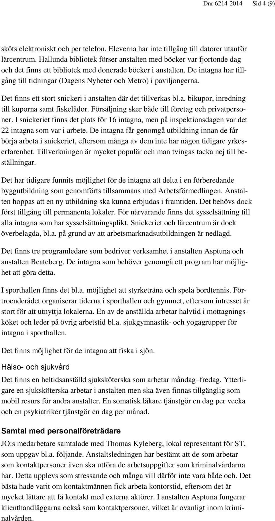 De intagna har tillgång till tidningar (Dagens Nyheter och Metro) i paviljongerna. Det finns ett stort snickeri i anstalten där det tillverkas bl.a. bikupor, inredning till kuporna samt fiskelådor.