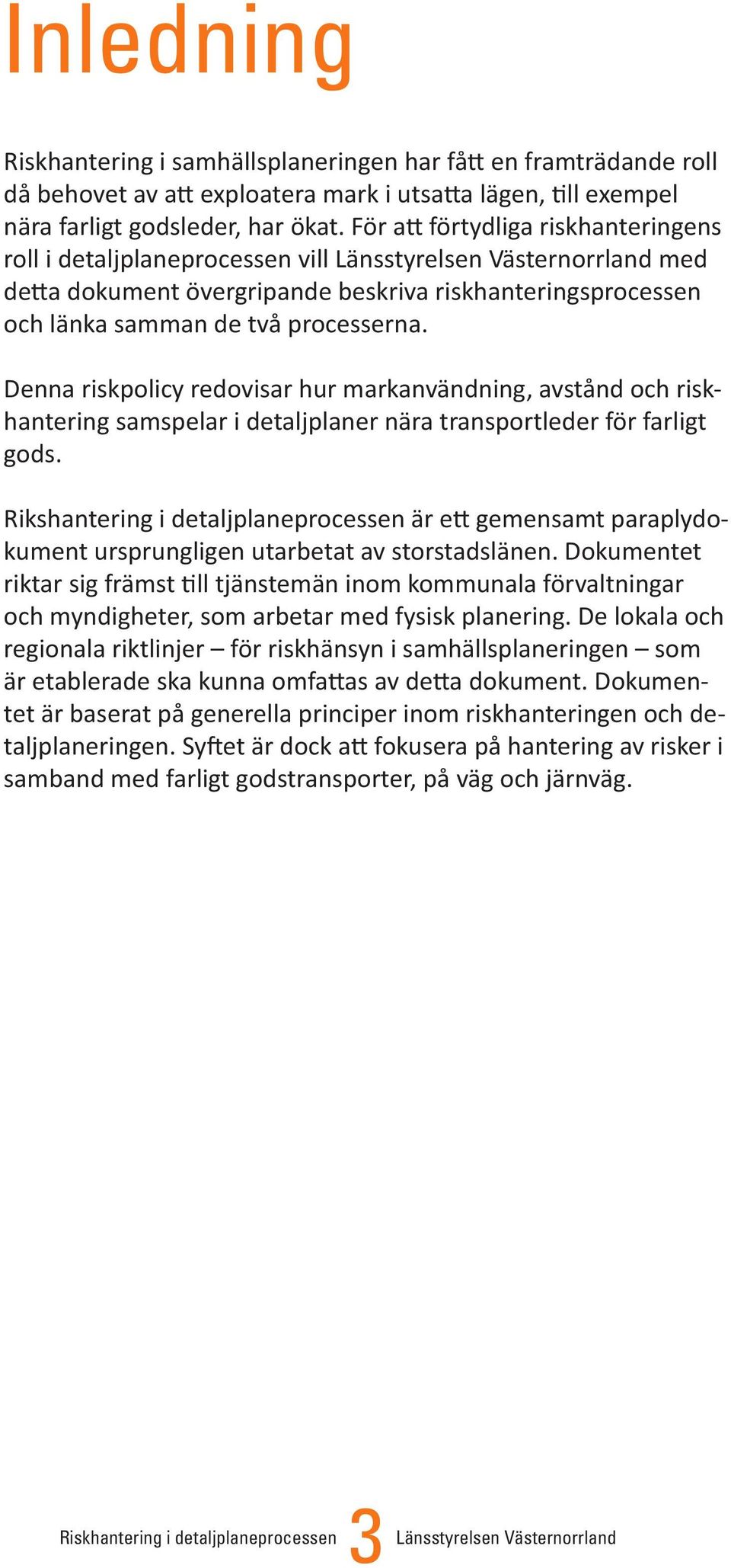 Denna riskpolicy redovisar hur markanvändning, avstånd och riskhantering samspelar i detaljplaner nära transportleder för farligt gods.