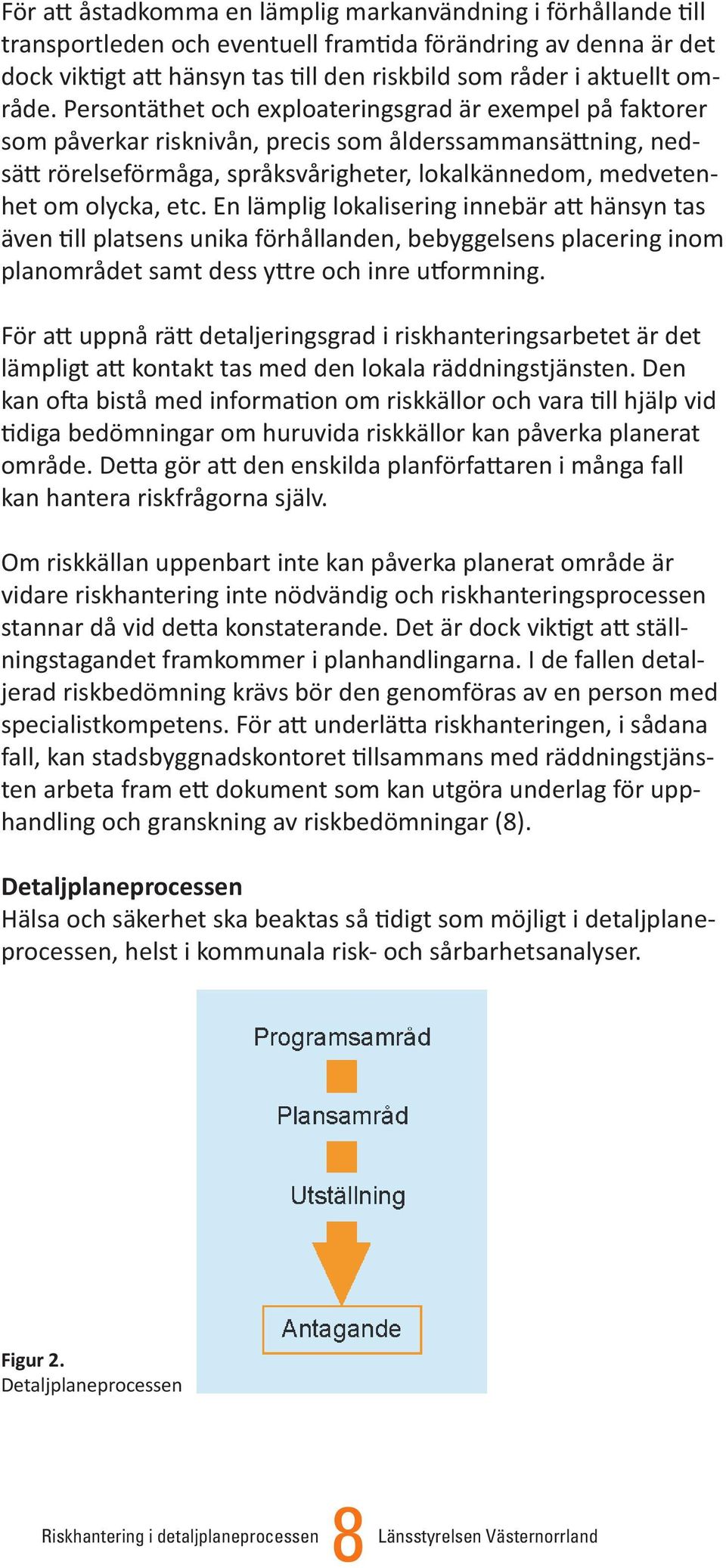 Persontäthet och exploateringsgrad är exempel på faktorer som påverkar risknivån, precis som ålderssammansättning, nedsätt rörelseförmåga, språksvårigheter, lokalkännedom, medvetenhet om olycka, etc.