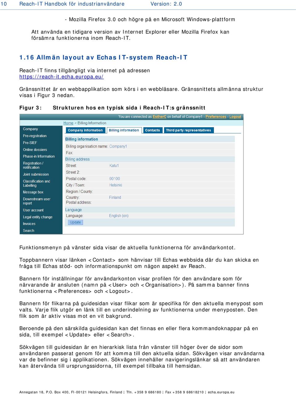 16 Allmän layout av Echas IT-system Reach-IT Reach-IT finns tillgängligt via internet på adressen https://reach-it.echa.europa.eu/ Gränssnittet är en webbapplikation som körs i en webbläsare.