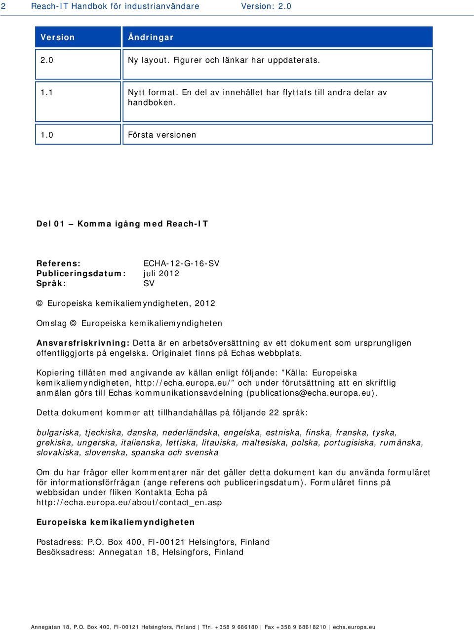 0 Första versionen Del 01 Komma igång med Reach-IT Referens: ECHA-12-G-16-SV Publiceringsdatum: juli 2012 Språk: SV Europeiska kemikaliemyndigheten, 2012 Omslag Europeiska kemikaliemyndigheten