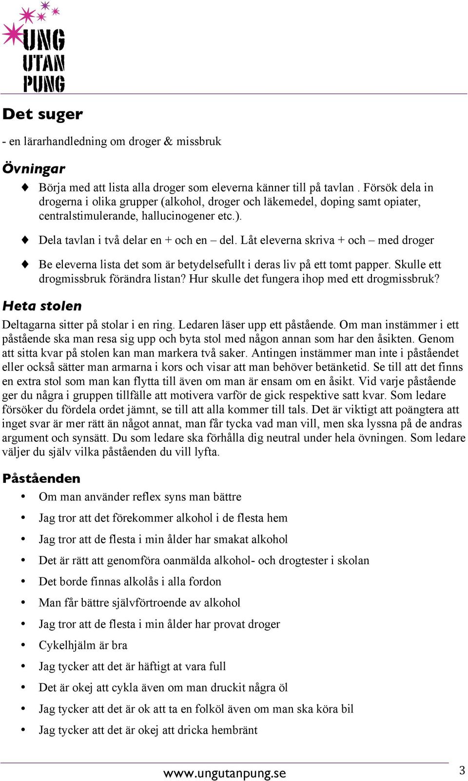 Låt eleverna skriva + och med droger! Be eleverna lista det som är betydelsefullt i deras liv på ett tomt papper. Skulle ett drogmissbruk förändra listan?