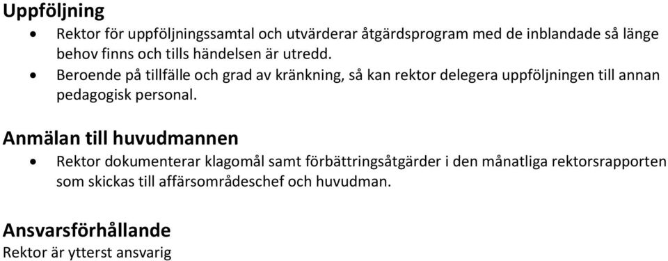 Beroende på tillfälle och grad av kränkning, så kan rektor delegera uppföljningen till annan pedagogisk personal.