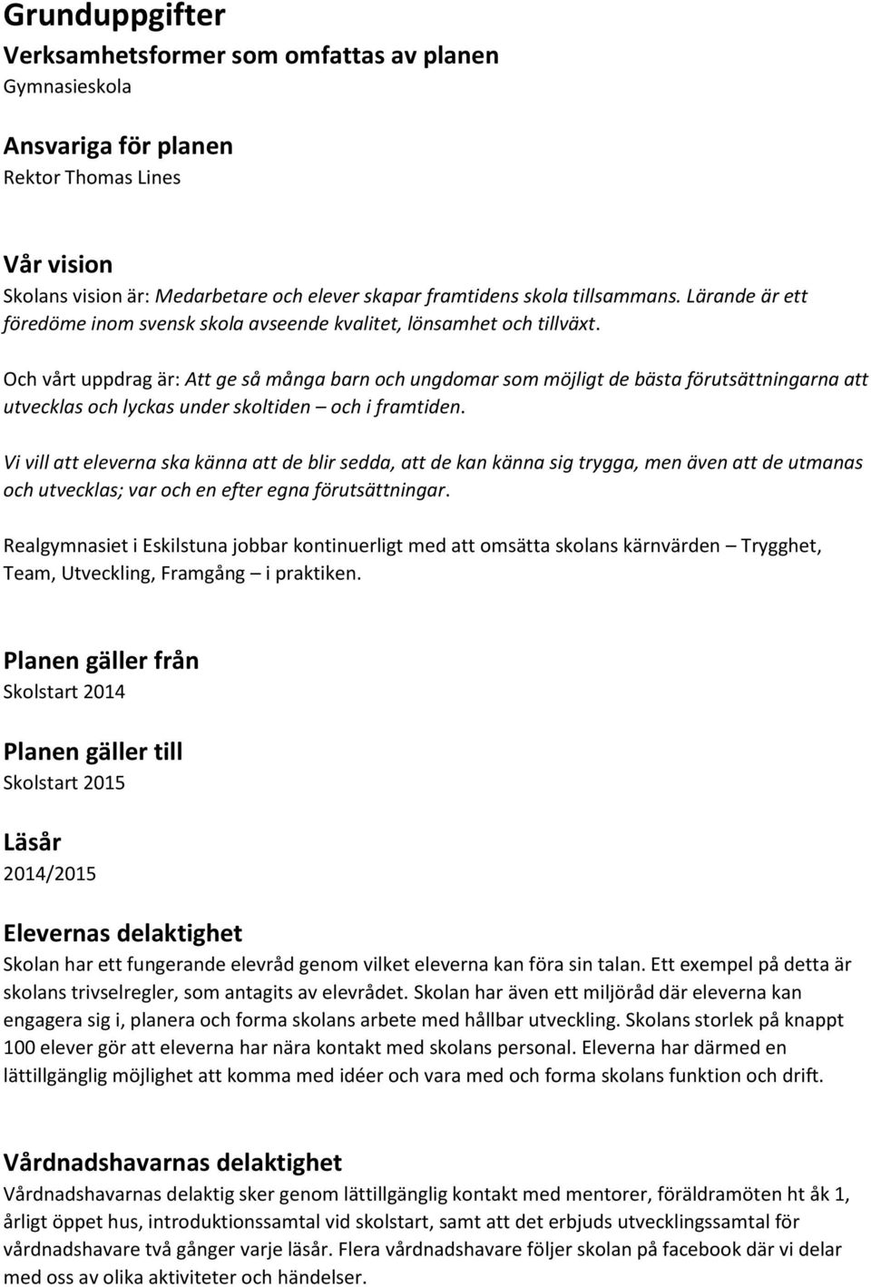 Och vårt uppdrag är: Att ge så många barn och ungdomar som möjligt de bästa förutsättningarna att utvecklas och lyckas under skoltiden och i framtiden.