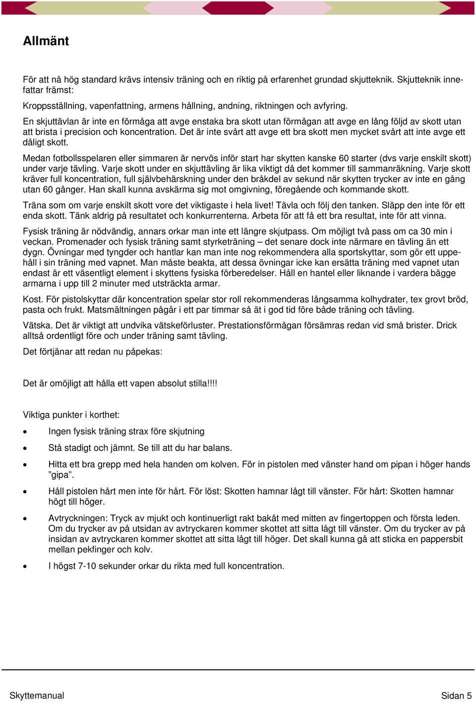 En skjuttävlan är inte en förmåga att avge enstaka bra skott utan förmågan att avge en lång följd av skott utan att brista i precision och koncentration.