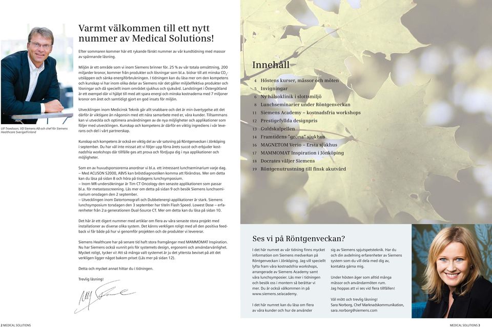 25 % av vår totala omsättning, 200 miljarder kronor, kommer från produkter och lösningar som bl.a. bidrar till att minska CO 2 - utsläppen och sänka energiförbrukningen.