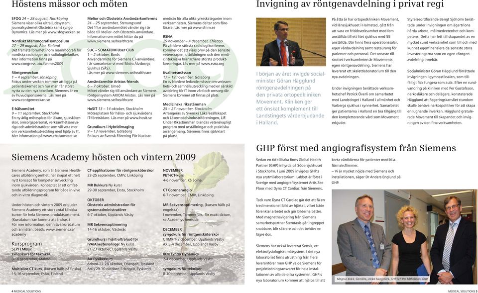 fi/nmss2009 Röntgenveckan 1 4 september, Jönköping Fokus under veckan kommer att ligga på patientsäkerhet och hur man får störst nytta av den nya tekniken. Siemens är en av huvudsponsorerna.