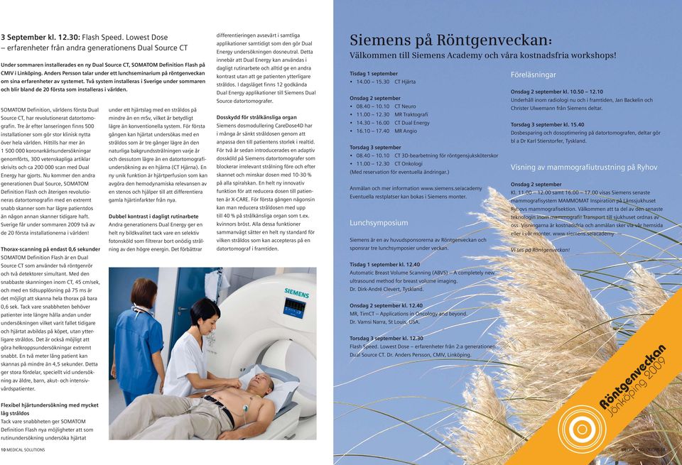 SOMATOM Definition, världens första Dual Source CT, har revolutionerat datortomografin. Tre år efter lanseringen finns 500 installationer som gör stor klinisk nytta över hela världen.