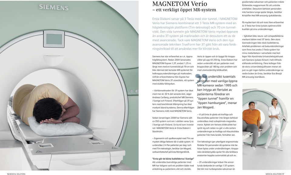 Den vida tunneln gör MAGNETOM Verio mycket öppnare än andra 3T-system på marknaden och är dessutom ett av de mest avancerade.