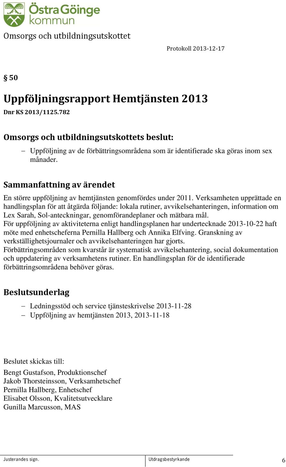 Verksamheten upprättade en handlingsplan för att åtgärda följande: lokala rutiner, avvikelsehanteringen, information om Lex Sarah, Sol-anteckningar, genomförandeplaner och mätbara mål.