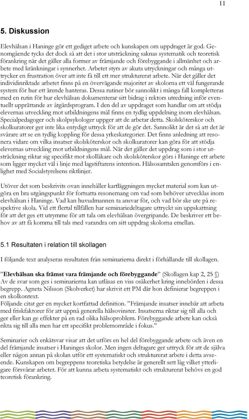 synnerhet. Arbetet styrs av akuta utryckningar och många uttrycker en frustration över att inte få till ett mer strukturerat arbete.