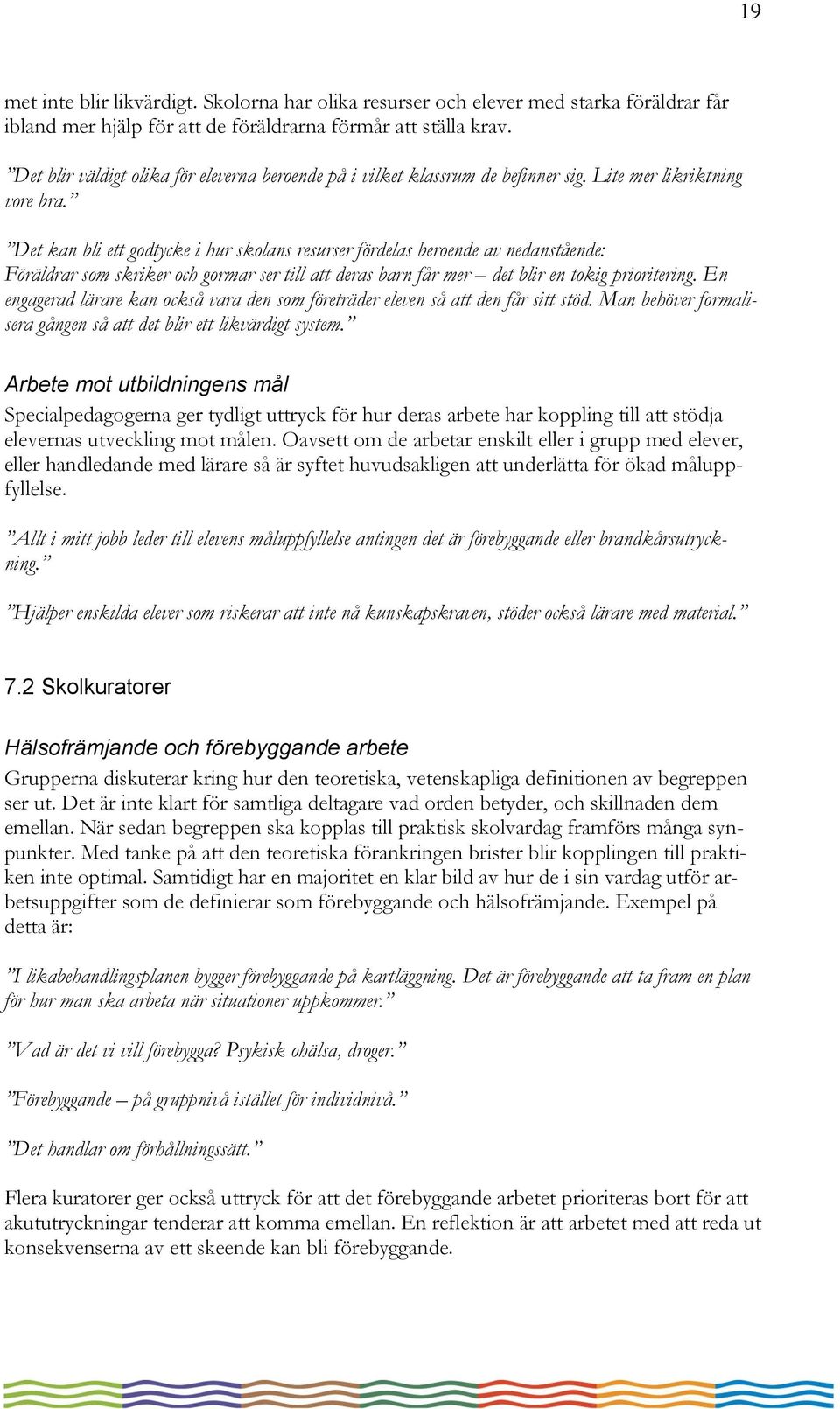 Det kan bli ett godtycke i hur skolans resurser fördelas beroende av nedanstående: Föräldrar som skriker och gormar ser till att deras barn får mer det blir en tokig prioritering.