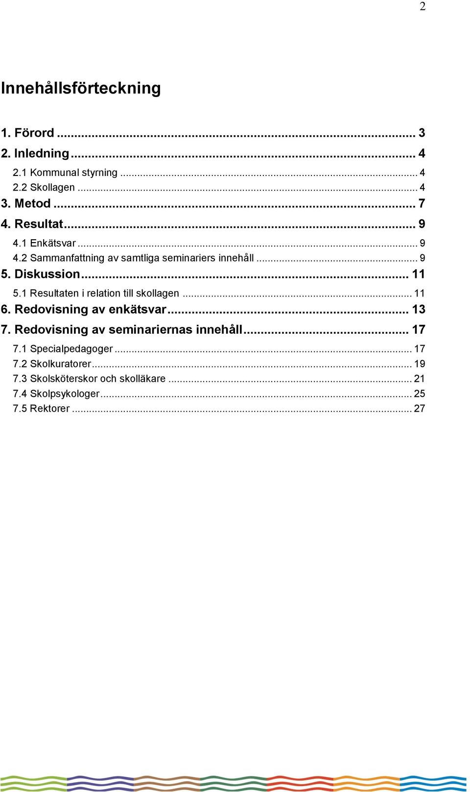 1 Resultaten i relation till skollagen... 11 6. Redovisning av enkätsvar... 13 7. Redovisning av seminariernas innehåll.