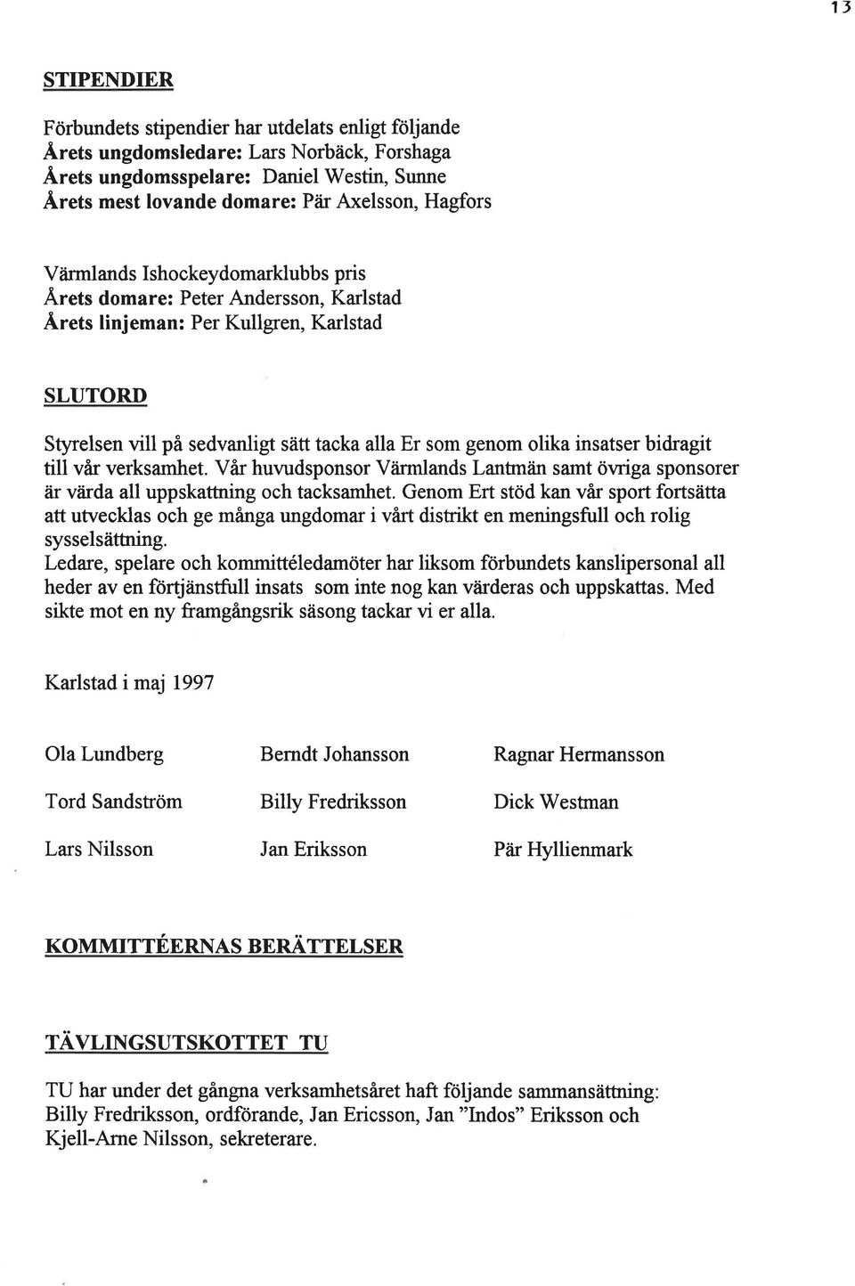 Andersson, Karlstad Ärets linjeman: Per Kullgren, Karlstad SLUTORI) Styrelsen vill på sedvanligt sätt tacka alla Er som genom olika insatser bidragit till vår verksamhet.