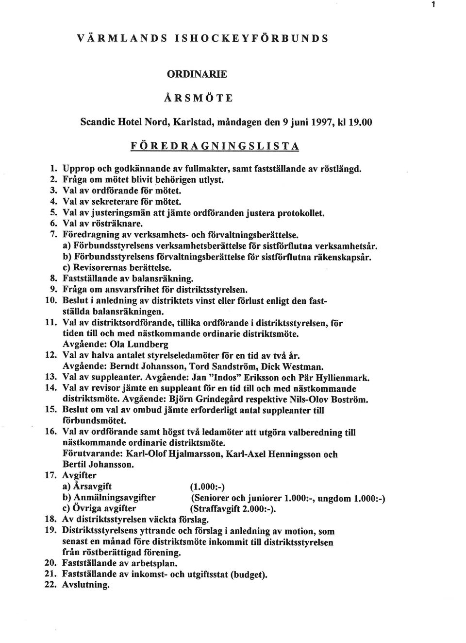 . Val av justeringsmän att jämte ordftiranden justera protokollet.. Val av rösträknare. 7. Föredragning av verksamhets- och ftirvaltningsberättelse.