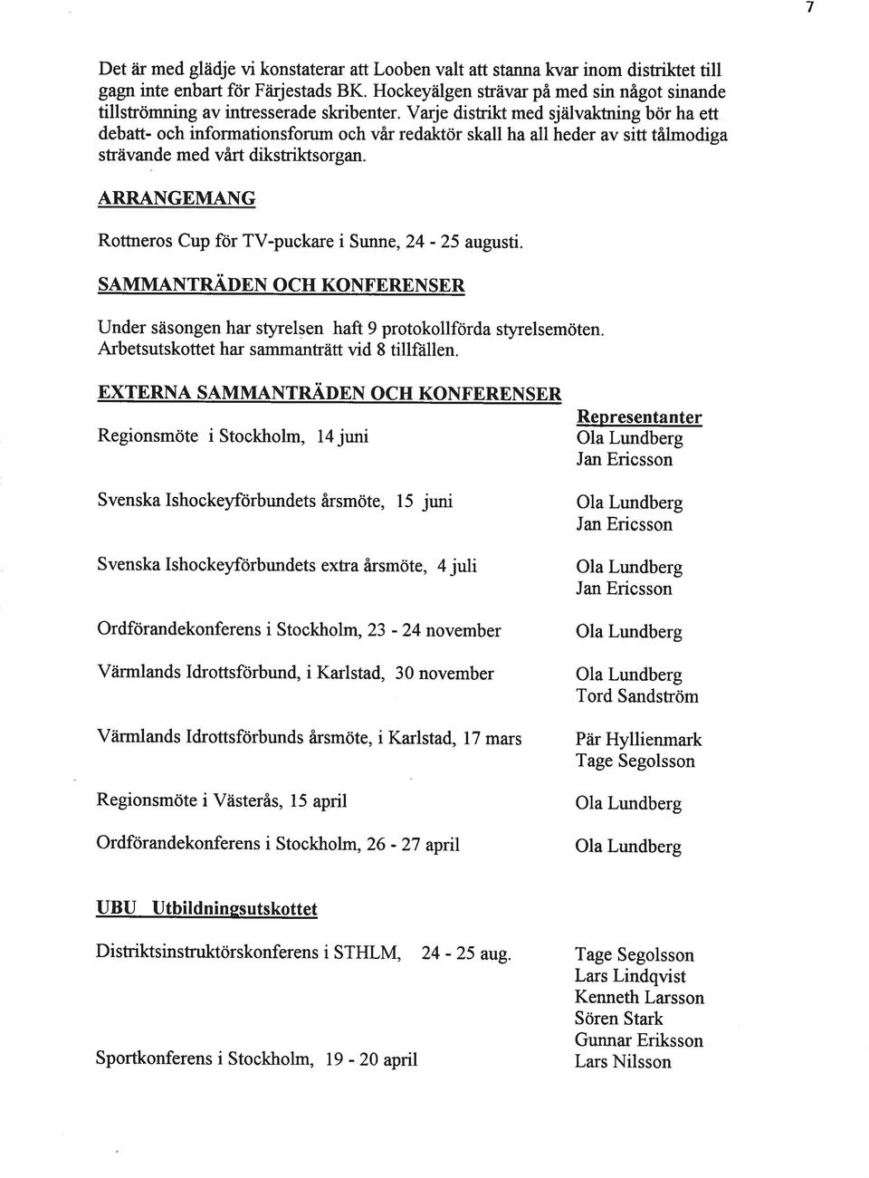 Varje distrikt med självaktring b<lr ha eff debatt- och informationsforum och vår redaktör skall ha all heder av sitt tålmodiga sfrävande med vårt dikstriktsorgan.