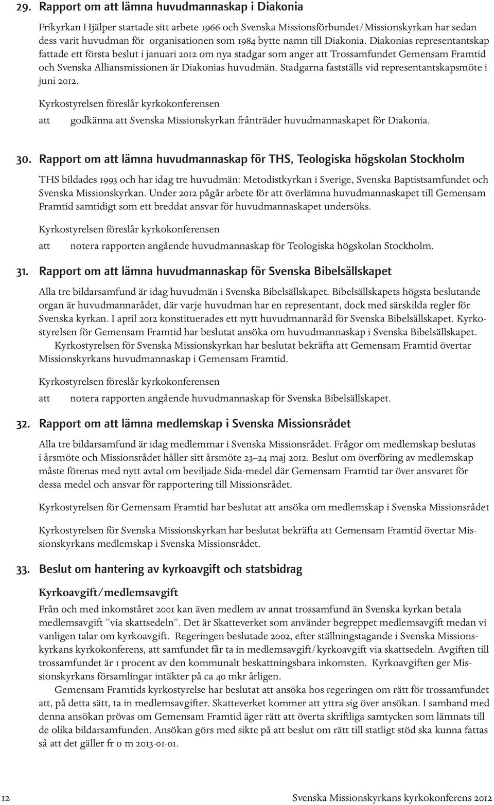 Diakonias representantskap fattade ett första beslut i januari 2012 om nya stadgar som anger att Trossamfundet Gemensam Framtid och Svenska Alliansmissionen är Diakonias huvudmän.