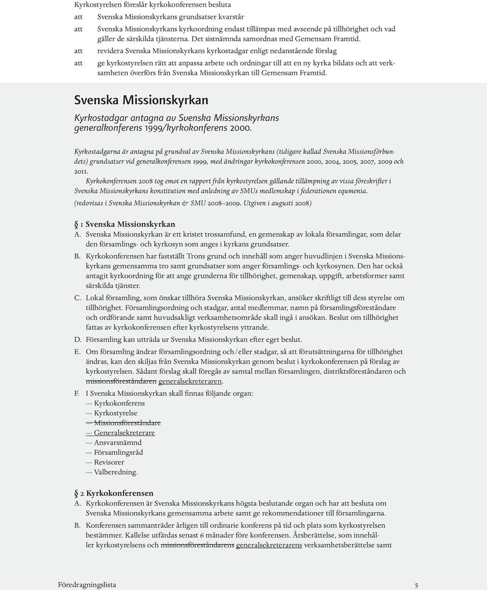 att revidera Svenska Missionskyrkans kyrkostadgar enligt nedanstående förslag att ge kyrkostyrelsen rätt att anpassa arbete och ordningar till att en ny kyrka bildats och att verksamheten överförs