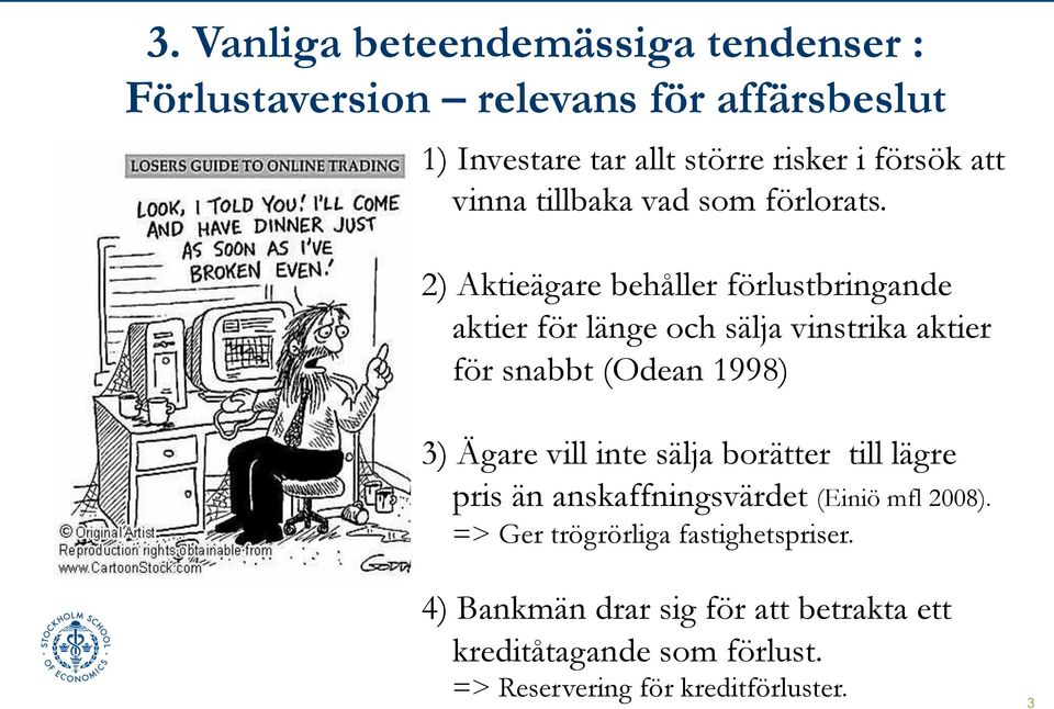 2) Aktieägare behåller förlustbringande aktier för länge och sälja vinstrika aktier för snabbt (Odean 1998) 3) Ägare vill inte