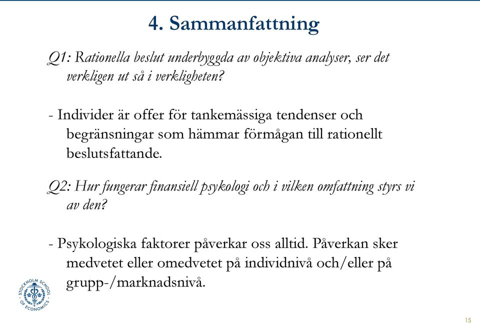 - Individer är offer för tankemässiga tendenser och begränsningar som hämmar förmågan till rationellt