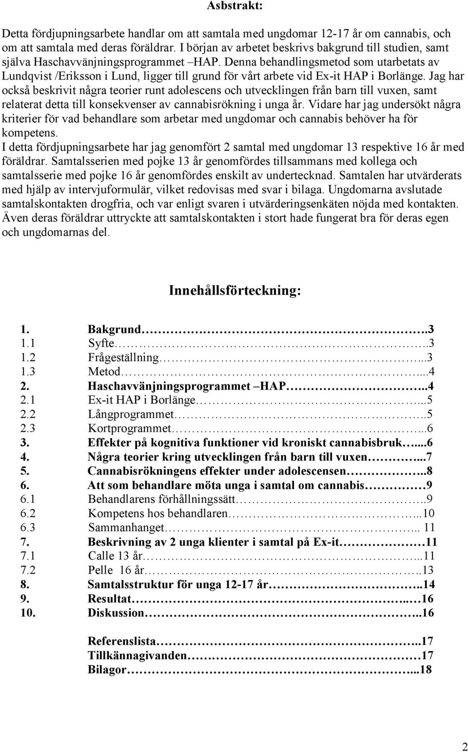 Denna behandlingsmetod som utarbetats av Lundqvist /Eriksson i Lund, ligger till grund för vårt arbete vid Ex-it HAP i Borlänge.