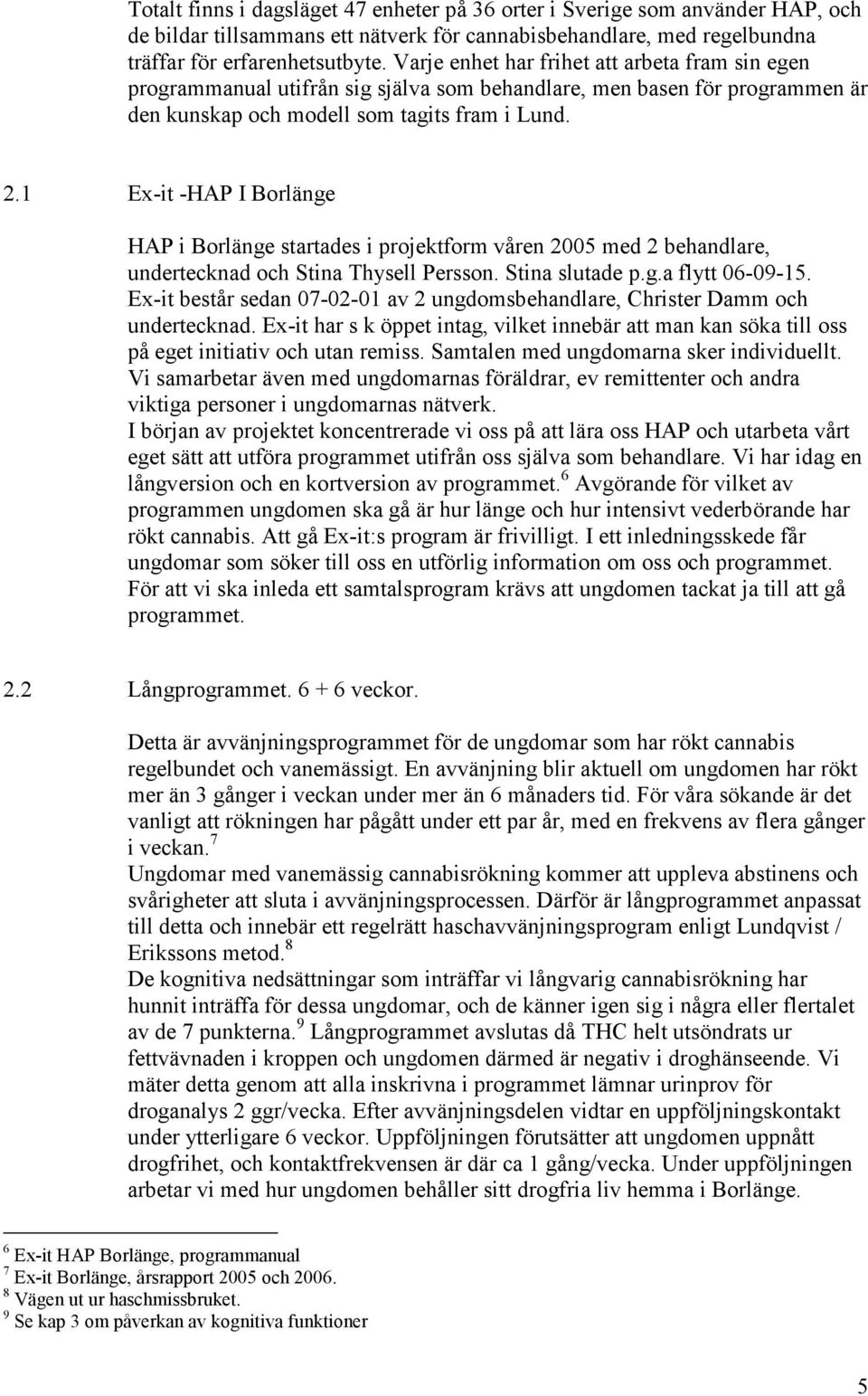 1 Ex-it -HAP I Borlänge HAP i Borlänge startades i projektform våren 2005 med 2 behandlare, undertecknad och Stina Thysell Persson. Stina slutade p.g.a flytt 06-09-15.