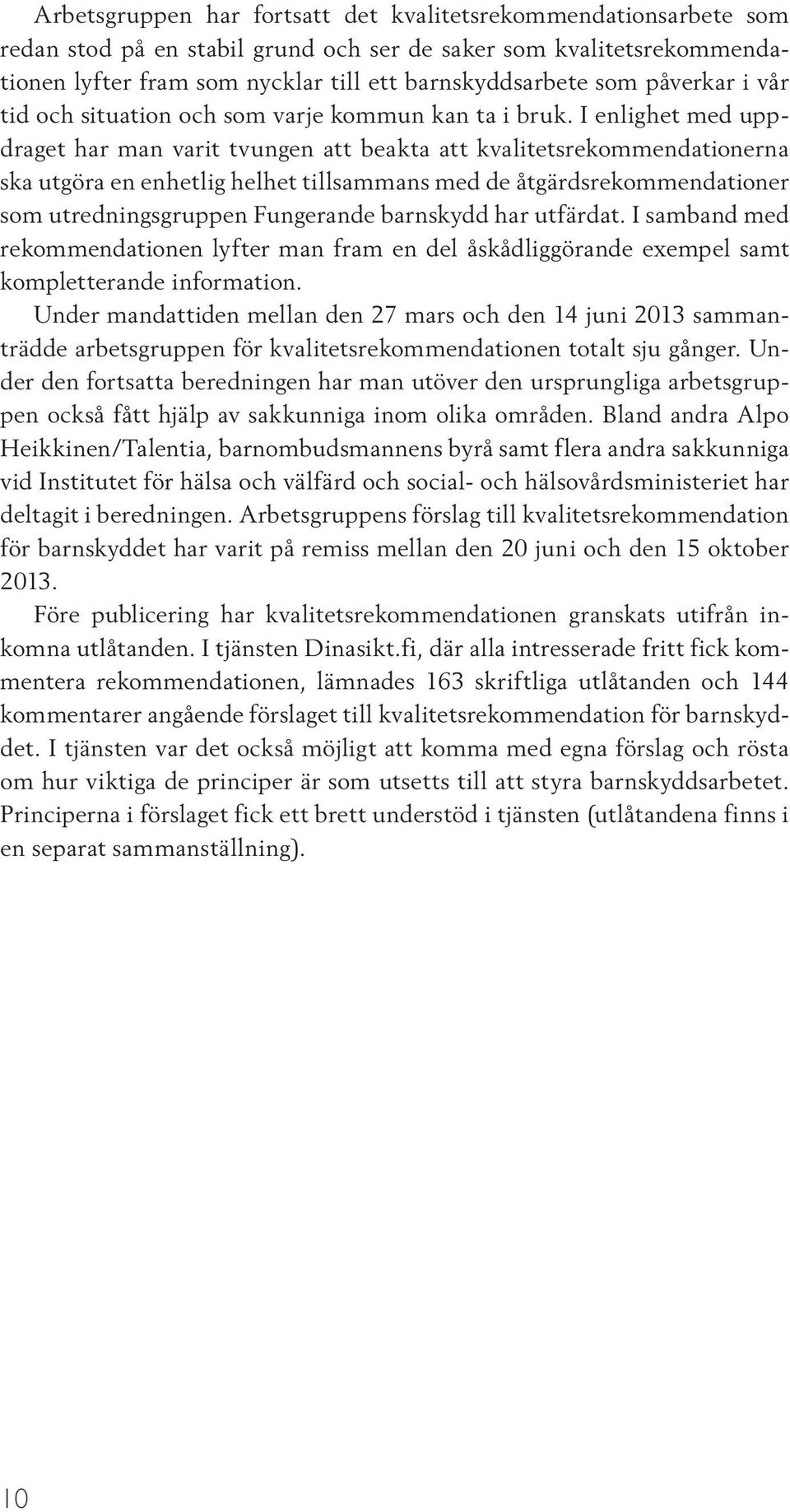 I enlighet med uppdraget har man varit tvungen att beakta att kvalitetsrekommendationerna ska utgöra en enhetlig helhet tillsammans med de åtgärdsrekommendationer som utredningsgruppen Fungerande